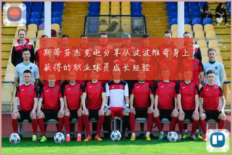 斯蒂芬杰克逊分享从波波维奇身上获得的职业球员成长经验